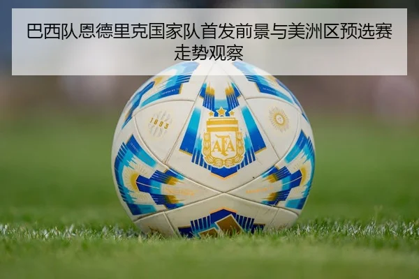 ba-xi-dui-en-de-li-ke-guo-jia-dui-shou-fa-qian-jing-yu-mei-zhou-qu-yu-xuan-sai-zou-shi-guan-cha-2-572.jpg